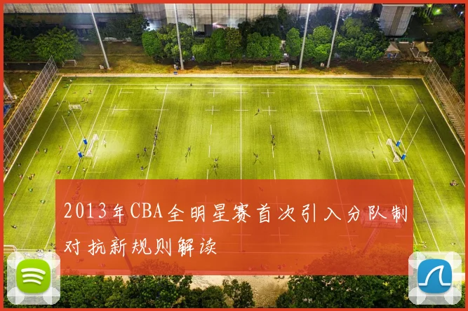 2013年CBA全明星赛首次引入分队制对抗新规则解读